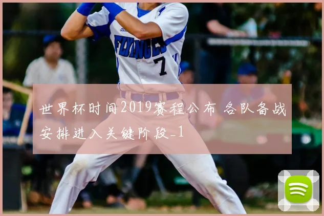 世界杯时间2019赛程公布 各队备战安排进入关键阶段_1