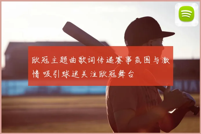 欧冠主题曲歌词传递赛事氛围与激情 吸引球迷关注欧冠舞台